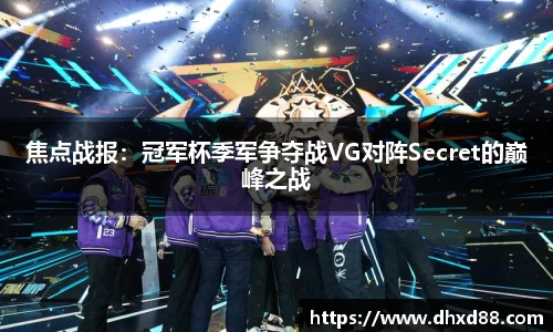 焦点战报：冠军杯季军争夺战VG对阵Secret的巅峰之战
