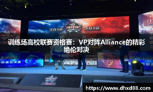 训练场高校联赛资格赛：VP对阵Alliance的精彩绝伦对决