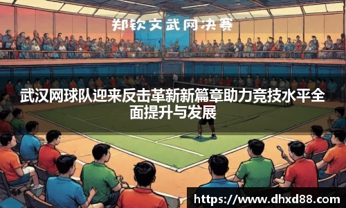 武汉网球队迎来反击革新新篇章助力竞技水平全面提升与发展